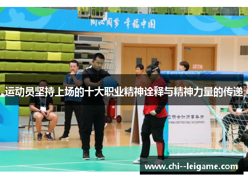 运动员坚持上场的十大职业精神诠释与精神力量的传递 运动员坚持上场的十大职业精神诠释与精神力量的传递