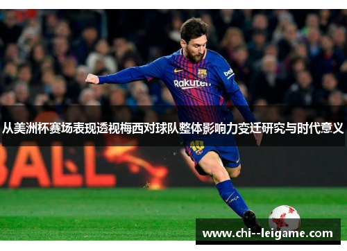 从美洲杯赛场表现透视梅西对球队整体影响力变迁研究与时代意义