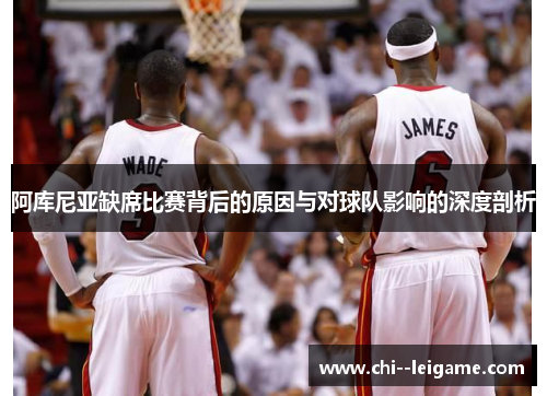 阿库尼亚缺席比赛背后的原因与对球队影响的深度剖析