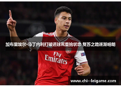 加布里埃尔·马丁内利打破进球荒重拾状态 复苏之路逐渐明朗