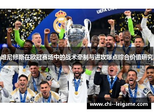 维尼修斯在欧冠赛场中的战术牵制与进攻爆点综合价值研究 维尼修斯在欧冠赛场中的战术牵制与进攻爆点综合价值研究